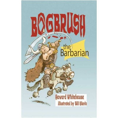 Bogbrush the Barbarian - by  Howard Whitehouse (Paperback)