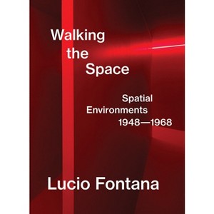 Lucio Fontana: Walking the Space - by  Luca Massimo Barbero (Hardcover) - 1 of 1