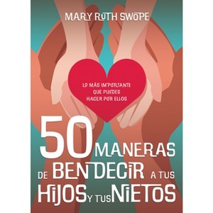 50 Maneras de Bendecir a Tus Hijos Y Tus Nietos - by  Mary Ruth Swope (Paperback) - 1 of 1