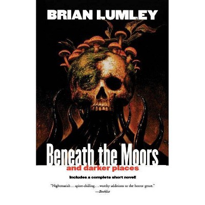 Beneath the Moors and Darker Places - by  Brian Lumley (Paperback)