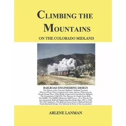 Climbing the Mountains on the Colorado Midland - by  Arlene Lanman (Hardcover)