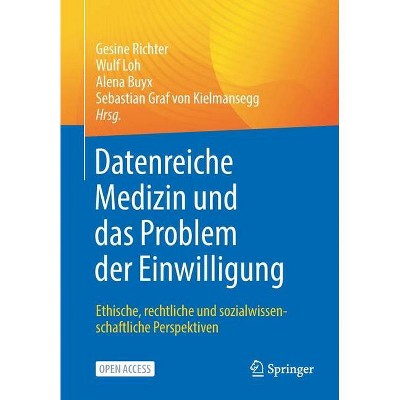 Datenreiche Medizin Und Das Problem Der Einwilligung - by  Gesine Richter & Wulf Loh & Alena Buyx & Sebastian Graf Von Kielmansegg (Paperback)