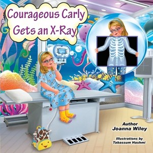 Courageous Carly Gets an X-Ray - by  Joanna Wiley (Paperback) - 1 of 1