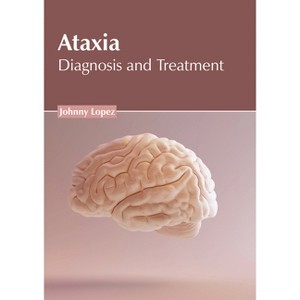 Ataxia: Diagnosis and Treatment - by  Johnny Lopez (Hardcover) - 1 of 1