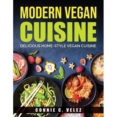 Modern Vegan Cuisine - by  Connie C Velez (Paperback)