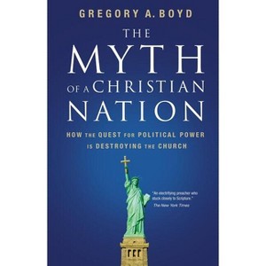 The Myth of a Christian Nation - by  Gregory A Boyd (Paperback) - 1 of 1