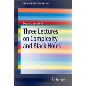 Three Lectures on Complexity and Black Holes - (Springerbriefs in Physics) by  Leonard Susskind (Paperback) - 1 of 1