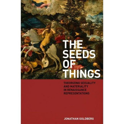 The Seeds of Things - by  Jonathan Goldberg (Paperback)