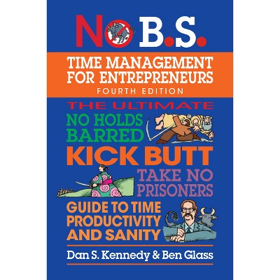 No B.S. Time Management for Entrepreneurs - 4th Edition by  Dan S Kennedy & Ben Glass (Paperback)