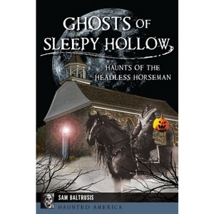 Ghosts of Sleepy Hollow - (Haunted America) by  Sam Baltrusis (Paperback) - 1 of 1