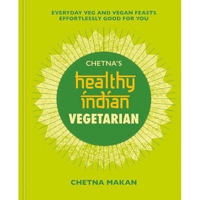 Chetna's Healthy Indian: Vegetarian - by  Chetna Makan (Hardcover)
