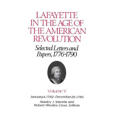 Lafayette in the Age of the American Revolution--Selected Letters and Papers, 1776-1790 - (Lafayette Papers) by  Le Marquis De Lafayette (Hardcover)