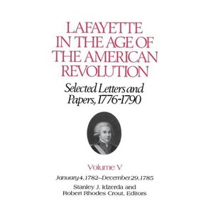 Lafayette in the Age of the American Revolution--Selected Letters and Papers, 1776-1790 - (Lafayette Papers) by  Le Marquis De Lafayette (Hardcover) - 1 of 1