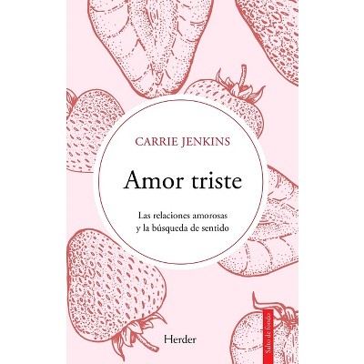 Amor Triste. Las Relaciones Amorosas Y La Busqueda de Sentido - by  Carrie Jenkins (Paperback)