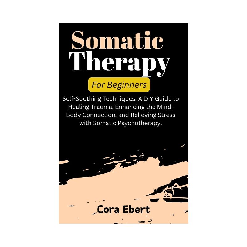 Somatic Therapy For Beginners - by  Cora Ebert (Paperback), 1 of 2