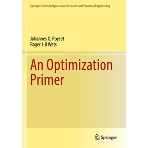 An Optimization Primer - (Springer Operations Research and Financial Engineering) by  Johannes O Royset & Roger J-B Wets (Paperback) - 1 of 1