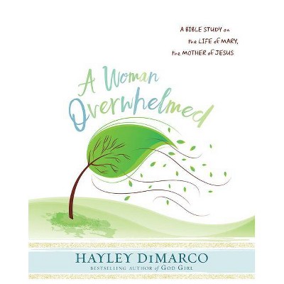 A Woman Overwhelmed - Women's Bible Study Participant Workbook - by  Hayley DiMarco (Paperback)