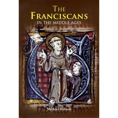 The Franciscans in the Middle Ages - (Monastic Orders) by  Michael J P Robson (Paperback)