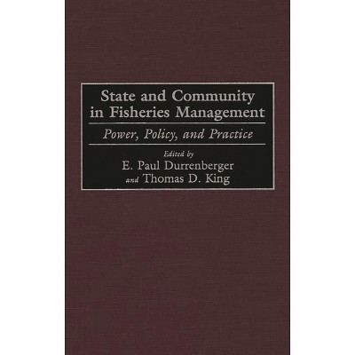 State and Community in Fisheries Management - by  Thomas King (Hardcover)