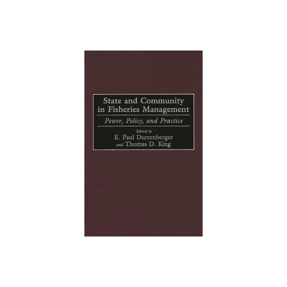 State and Community in Fisheries Management - by Thomas King (Hardcover)