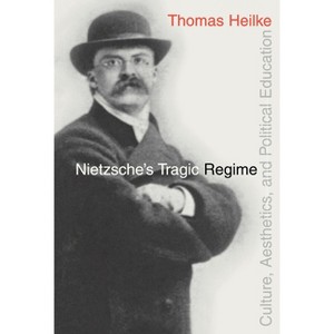 Nietzsche's Tragic Regime - by  Thomas Heilke (Hardcover) - 1 of 1