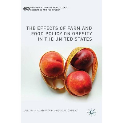 The Effects of Farm and Food Policy on Obesity in the United States - (Palgrave Studies in Agricultural Economics and Food Policy) (Hardcover)