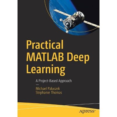 Practical MATLAB Deep Learning - by  Michael Paluszek & Stephanie Thomas (Paperback)