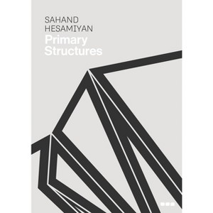 Sahand Hesamiyan: Primary Structures - (Hardcover) - 1 of 1