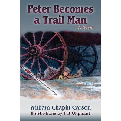 Peter Becomes a Trail Man - by  William Chapin Carson (Paperback)