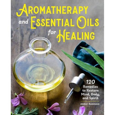 Aromatherapy and Essential Oils for Healing - by  Amber Robinson (Paperback)