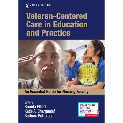 Veteran-Centered Care in Education and Practice - by  Brenda Elliott & Katie Chargualaf & Barbara Patterson (Paperback)
