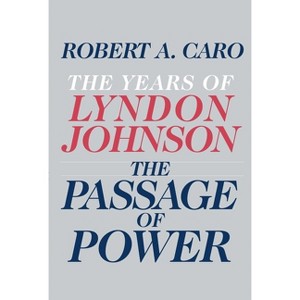 The Passage of Power - (Years of Lyndon Johnson) by  Robert A Caro (Hardcover) - 1 of 1