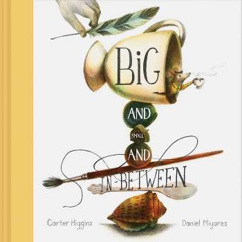 Big and Small and In-Between - by  Carter Higgins (Hardcover)