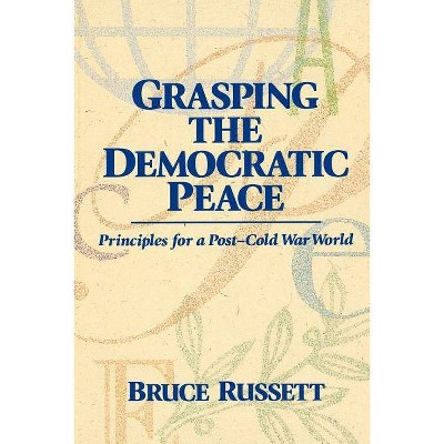 Grasping the Democratic Peace - by  Bruce Russett (Paperback)