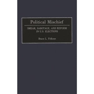 Political Mischief - by  Bruce L Felknor (Hardcover) - 1 of 1