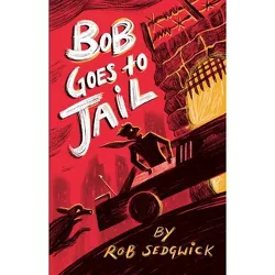 Bob Goes to Jail - by  Rob Sedgwick (Paperback)
