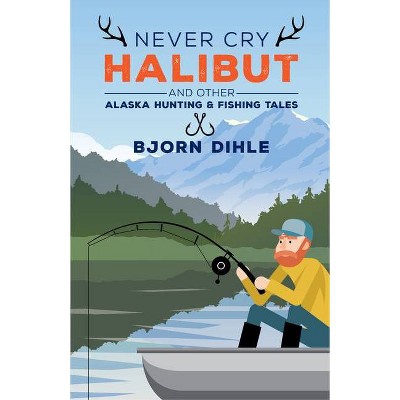 Never Cry Halibut - by  Bjorn Dihle (Paperback)