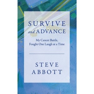 Survive and Advance; My Cancer Battle, Fought One Laugh at a Time - by  Steve Abbott (Hardcover) - 1 of 1