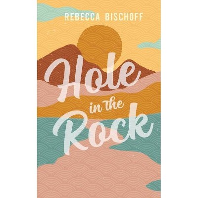 Hole in the Rock - by  Rebecca Bischoff (Paperback)