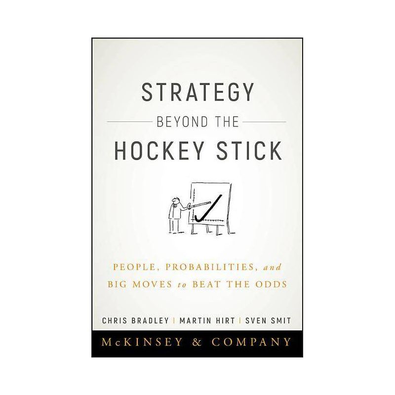 Strategy Beyond the Hockey Stick - by  Chris Bradley & Martin Hirt & Sven Smit (Hardcover), 1 of 2