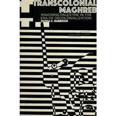 Transcolonial Maghreb - (Cultural Memory in the Present) by  Olivia C Harrison (Hardcover)
