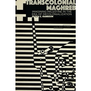 Transcolonial Maghreb - (Cultural Memory in the Present) by  Olivia C Harrison (Hardcover) - 1 of 1