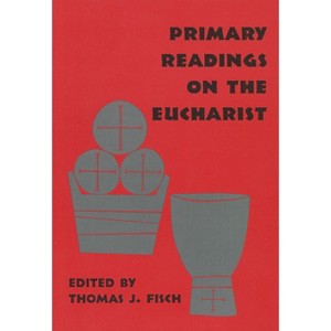 Primary Readings on the Eucharist - (Pueblo Books) by  Thomas Fisch (Paperback) - 1 of 1