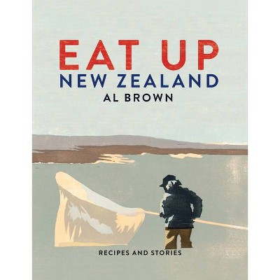 Eat Up New Zealand - by  Al Brown (Hardcover)