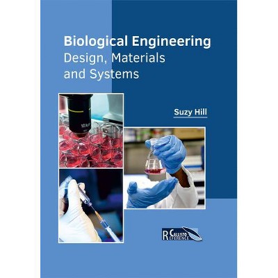 Biological Engineering: Design, Materials and Systems - by  Suzy Hill (Hardcover)