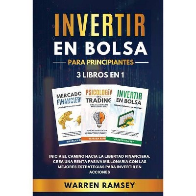 INVERTIR EN BOLSA PARA PRINCIPIANTES 3 LIBROS EN 1 Inicia El Camino Hacia La Libertad Financiera, Crea Una Renta Pasiva Millonaria Con Las Mejores