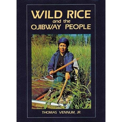 Wild Rice and the Ojibway People - by  Thomas Vennum Jr (Paperback)