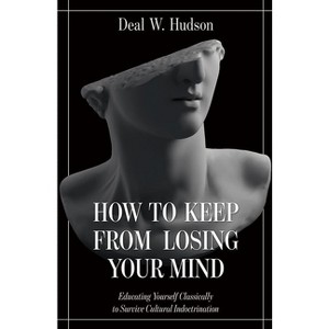 How to Keep from Losing Your Mind - by  Deal W Hudson (Paperback) - 1 of 1