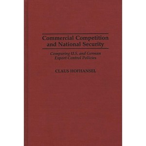 Commercial Competition and National Security - (Contributions in Economic and) by  Claus Hofhansel (Hardcover) - 1 of 1