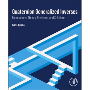 Quaternion Generalized Inverses - by  Ivan I Kyrchei (Paperback) - 1 of 1